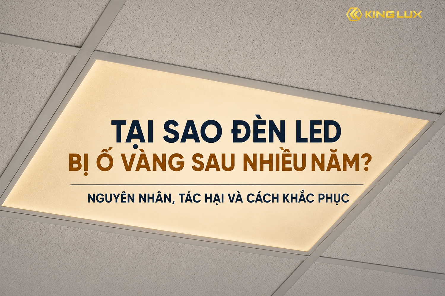 Tại sao đèn LED bị ố vàng sau vài năm? Nguyên nhân, tác hại và cách khắc phục